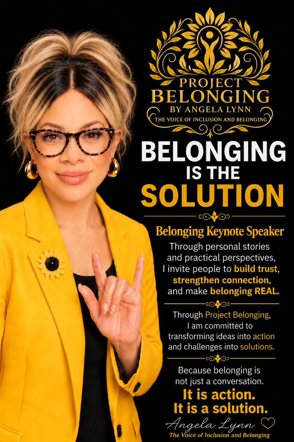 Project Belonging speaker poster featuring Angela Lynn in a gold blazer making the ASL I love you sign. Belonging is the solution. Belonging Keynote Speaker. Through personal stories and practical perspectives, I invite people to build trust, strengthen connection, and make belonging REAL. Through Project Belonging, I am committed to transforming ideas into action and challenges into solutions. Because belonging is not just a conversation. It is action. It is a solution.